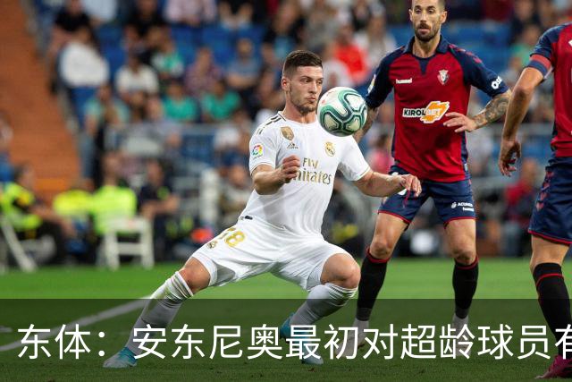 东体：安东尼奥最初对超龄球员有抵触，他从大脚尼奥变身赢球尼奥